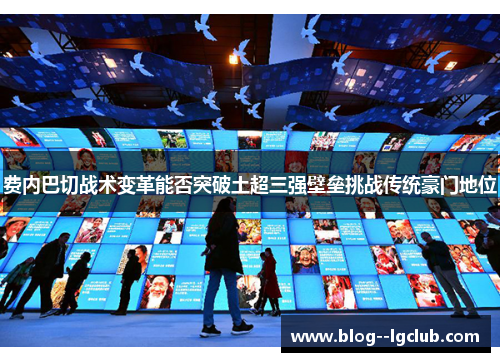 费内巴切战术变革能否突破土超三强壁垒挑战传统豪门地位