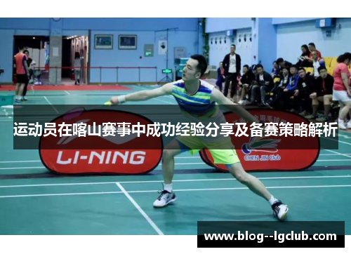 运动员在喀山赛事中成功经验分享及备赛策略解析